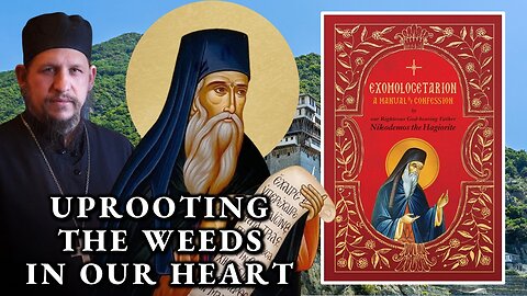 Deep Repentance: Uprooting the Weeds In Our Heart - From the Exomologetarion by St. Nikodemos