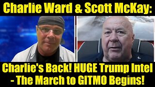 Charlie Ward & Scott McKay: Charlie's Back! HUGE Trump Intel - The March to GITMO Begins!