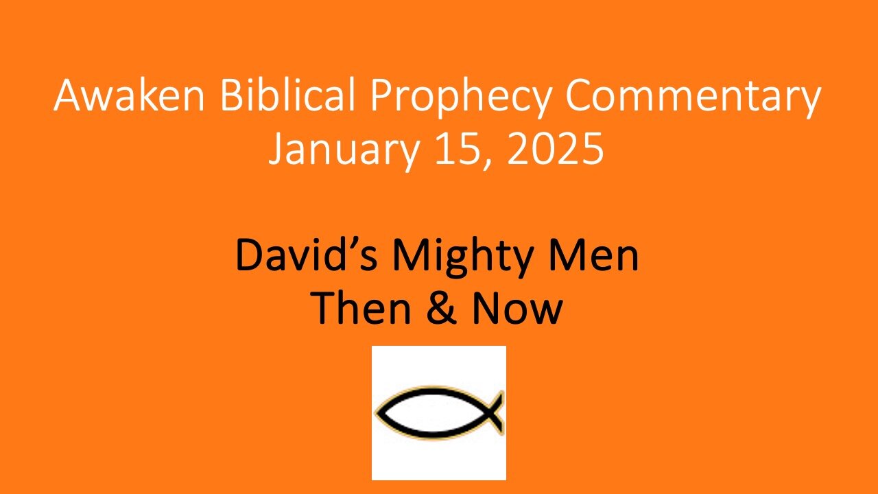 Awaken Biblical Prophecy Commentary – David’s Mighty Men Then & Now