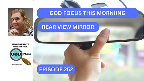 GOD FOCUS THIS MORNING --EP252 REAR-VIEW MIRROR