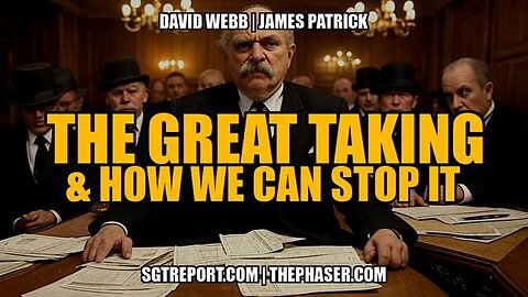 THE GREAT TAKING & HOW WE CAN STOP IT! -- David Webb & James Patrick