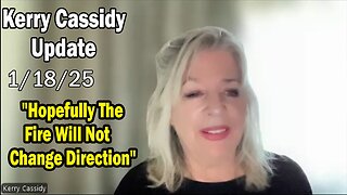 Kerry Cassidy & David Rodriguez Update 01.18.25: "Hopefully The Fire Will Not Change Direction"