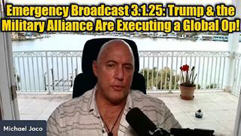 MICHAEL JACO: EMERGENCY BROADCAST 3.1.25: TRUMP & THE MILITARY ALLIANCE ARE EXECUTING A GLOBAL OP!