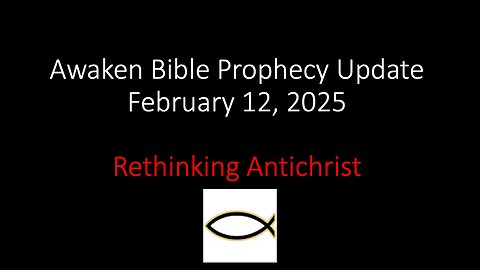 Awaken Bible Prophecy Update 2-12-25 – Rethinking Antichrist