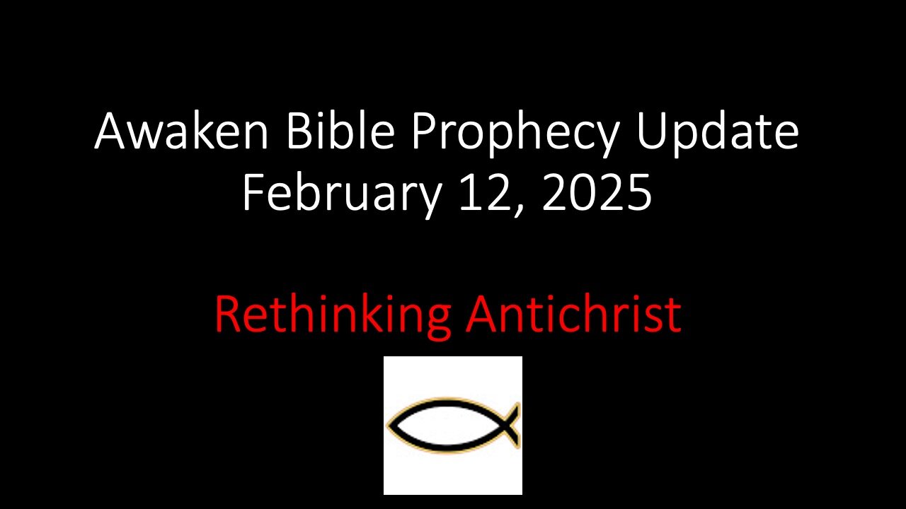 Awaken Bible Prophecy Update 2-12-25 – Rethinking Antichrist