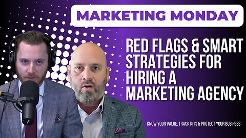 Marketing Monday Episode #51: How to Choose the Right Marketing Partner & Avoid Bad Agencies