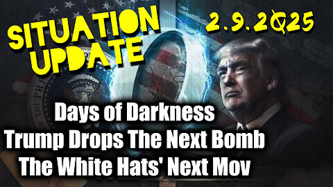 Situation Update 02/09/25 ~ Trump Drops The Next Bomb. Days of Darkness. The White Hats' Next Move