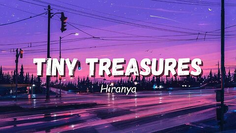 Tiny Treasures (Lyrics) - Hiranya