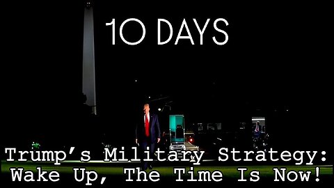 The 10 Days of Darkness! Trump’s Military Strategy - Wake Up, The Time Is Now!