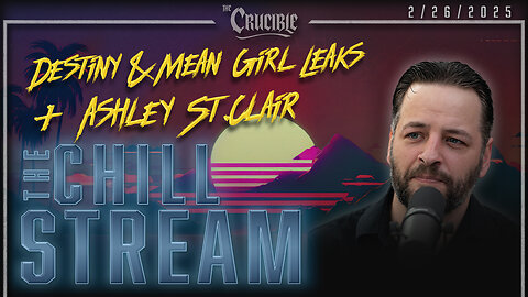 ChillStream: 2/26/25 Destiny Leaks, Ashley St.Clair & Mean Girl Leaks