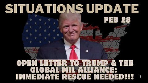 Situation Update- Open Letter To Trump & the Global Mil Alliance- Immediate Rescue Needed!!! Feb 28