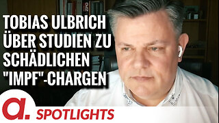 Spotlight: Tobias Ulbrich über Studien zu schadensträchtigen Corona-"Impf"-Chargen