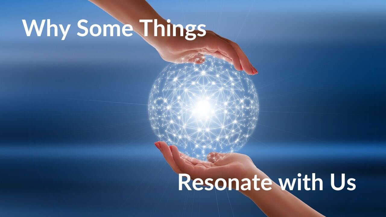 Why Some Things Resonate with Us