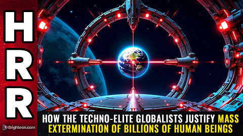 How the TECHNO-ELITE globalists justify mass extermination of BILLIONS...