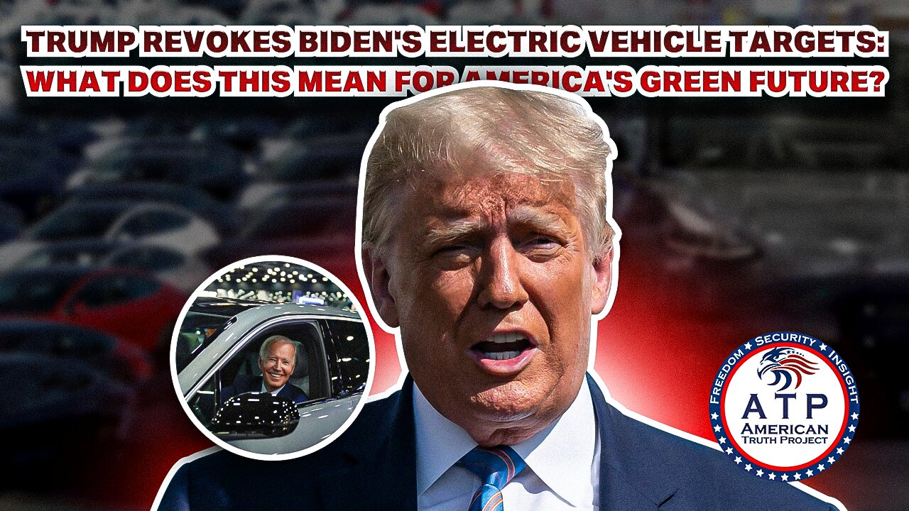 TRUMP REVOKES BIDEN'S ELECTRIC VEHICLE TARGETS: WHAT DOES THIS MEAN FOR AMERICA'S GREEN FUTURE?