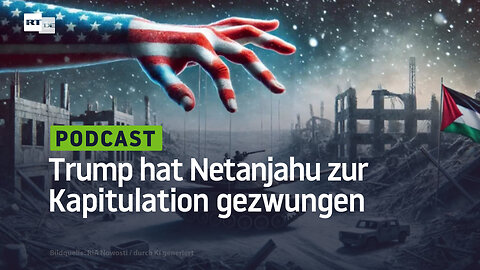 Trump hat Netanjahu zur Kapitulation gezwungen