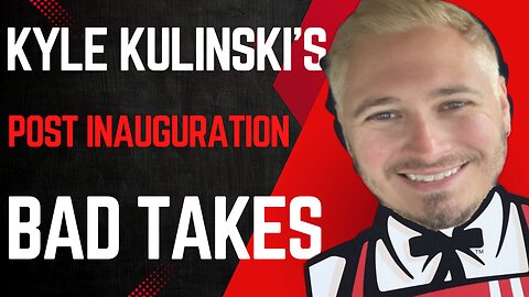 Kyle Kulinkski's Post Inauguration Orange Man Bad Takes