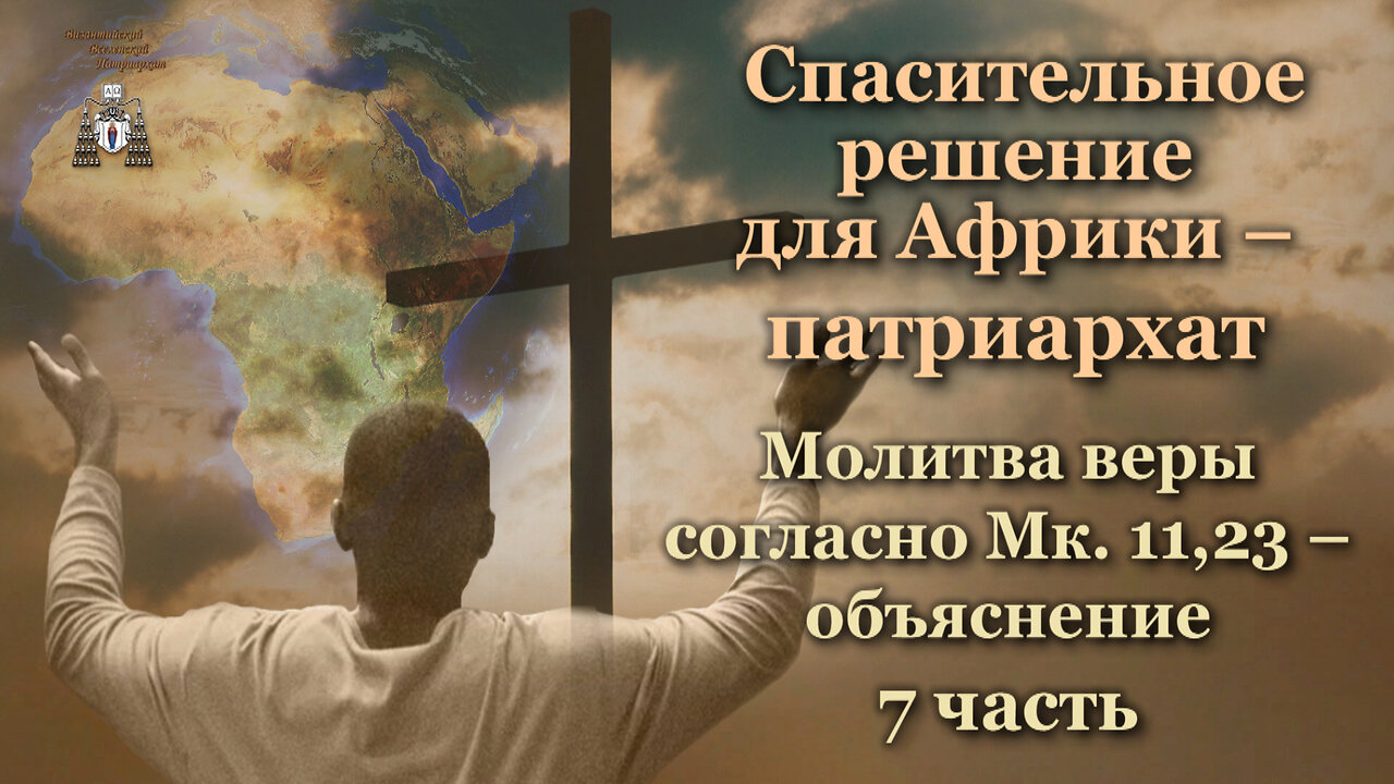 Спасительное решение для Африки – патриархат /Молитва веры согласно Мк. 11,23 – объяснение - 7 часть/