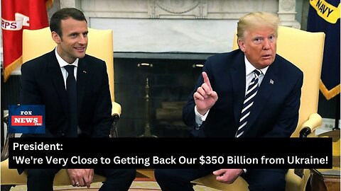 We're Very Close to Getting Back Our $350 Billion from Ukraine!