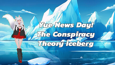 Yue News Day: Diving into the Conspiracy Iceberg