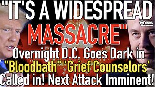 "It's a Widespread Massacre" Overnight D.C. Goes Dark Grief Counselors Arrive & Next Attack Imminent