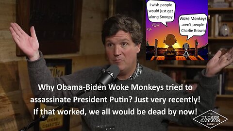 Tucker: Nice, Obama-Biden Woke Monkeys tried to assassinate President Putin, very recently. If that worked, we all would be dead by now!