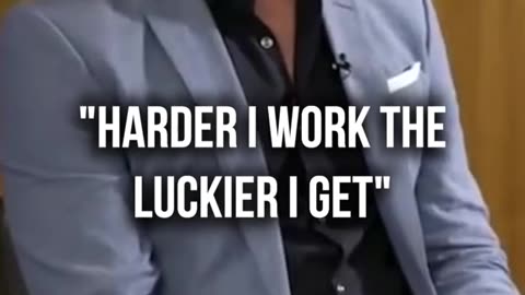 "Harder i work the luckier i get"