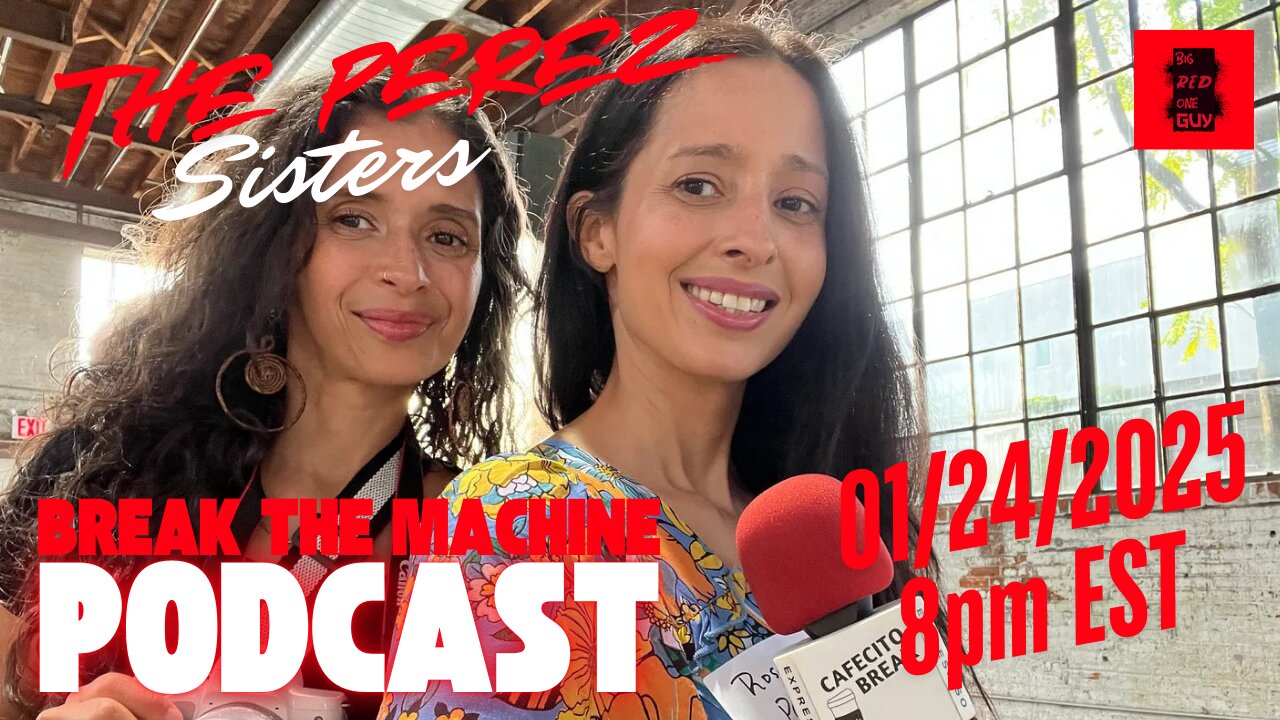 BREAK THE MACHINE Podcast Episode - 31: 01/24/2025 - Special Guests: The Perez Sisters