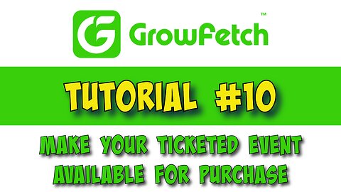 GrowFetch Tutorial # 10 Make Your Ticketed Event Available For Purchase