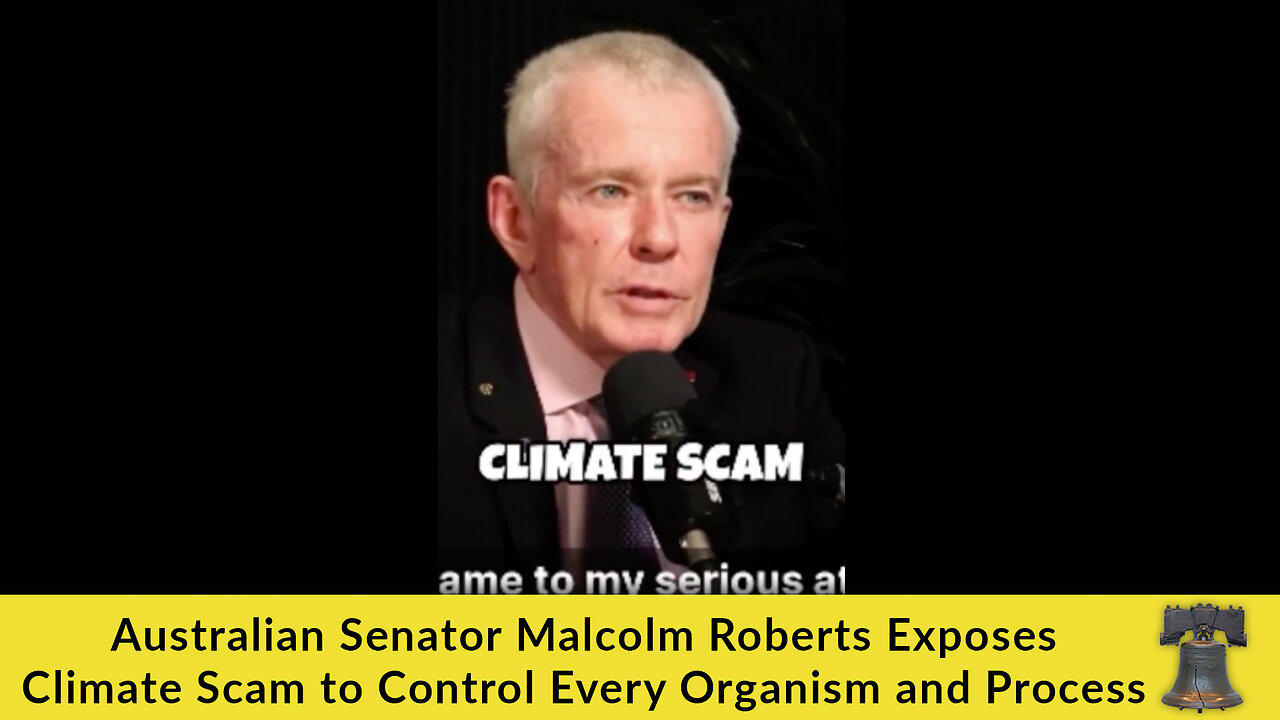 Australian Senator Malcolm Roberts Exposes Climate Scam to Control Every Organism and Process