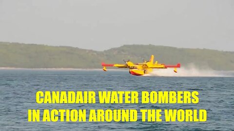 CANADAIR FIREFIGHTING WATER BOMBERS IN ACTION AROUND THE WORLD