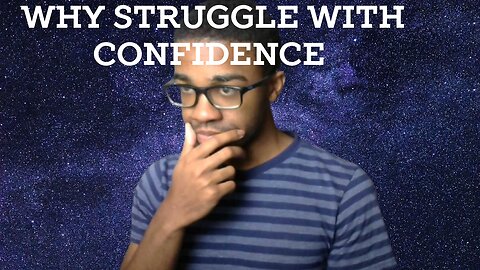 WHY U STRUGGLE WITH CONFIDENCE HERES WHY