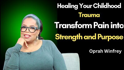 Healing Your Childhood Trauma | Transform Pain into Strength and Purpose