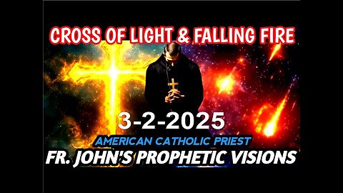 Prophetic Visions of Fr. John: Glimpses of Worldwide WARNING & FIRE FALLING SKY! - 3/2/2025