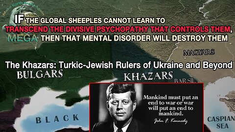 IF THE GLOBAL SHEEPLES CANNOT LEARN TO TRANSCEND THE DIVISIVE PSYCHOPATHY THAT CONTROLS THEM, THEN THAT MENTAL DISORDER WILL DESTROY THEM | The Khazars: Turkic-Jewish Rulers of Ukraine and Beyond