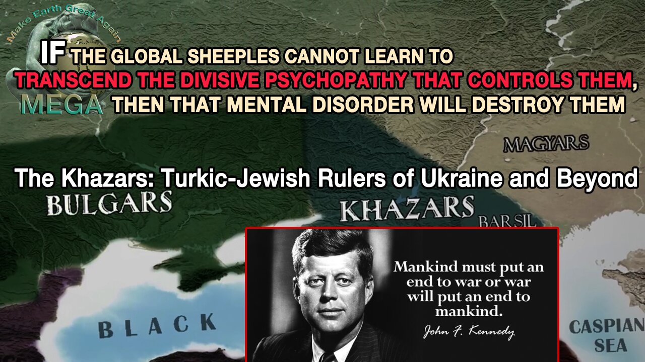 IF THE GLOBAL SHEEPLES CANNOT LEARN TO TRANSCEND THE DIVISIVE PSYCHOPATHY THAT CONTROLS THEM, THEN THAT MENTAL DISORDER WILL DESTROY THEM | The Khazars: Turkic-Jewish Rulers of Ukraine and Beyond