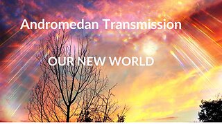 Andromedan Transmission - Our New World