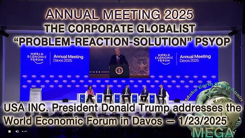 THE CORPORATE GLOBALIST “PROBLEM-REACTION-SOLUTION” PSYOP | USA INC. President Donald Trump addresses the World Economic Forum in Davos — 1/23/2025