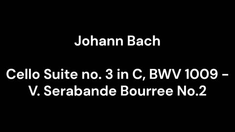 Cello Suite no. 3 in C, BWV 1009 - V. Serabande Bourree No.2