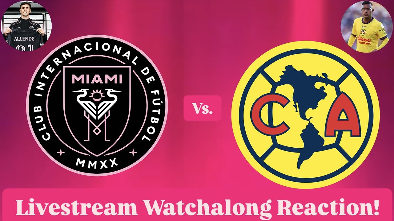 Inter Miami CF Vs. Club América Livestream Watchalong Reaction