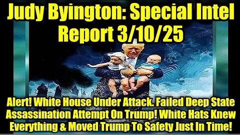 Judy Byington- Special Intel Report 3-10-25- Alert! White House Under Attack