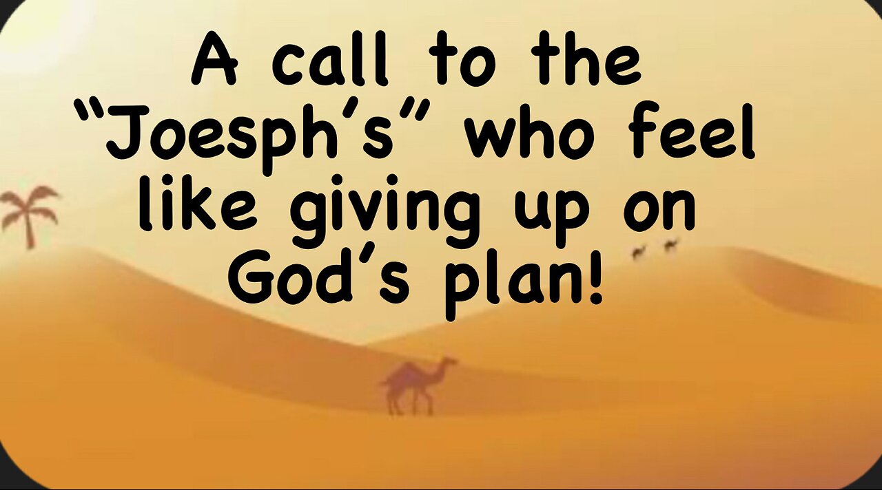 A call to the “Joseph’s” who feel like giving up on God’s plan!