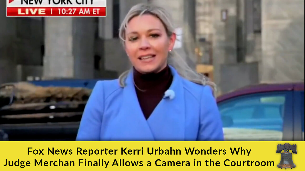 Fox News Reporter Kerri Urbahn Wonders Why Judge Merchan Finally Allows a Camera in the Courtroom