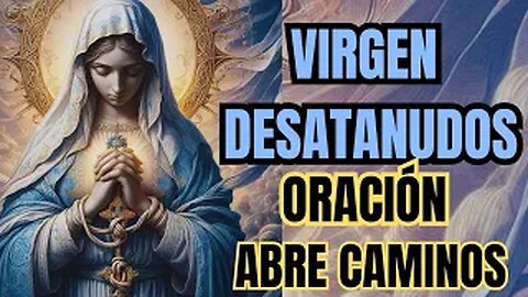 VIRGEN DESATANUDOS |ORACIÓN ABRE CAMINOS|