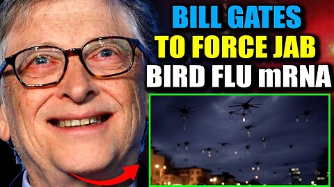 *** MUST WATCH *** Bill Gates Develops Tech to Force Jab Humanity with Bird Flu mRNA 'With or Without Consent'