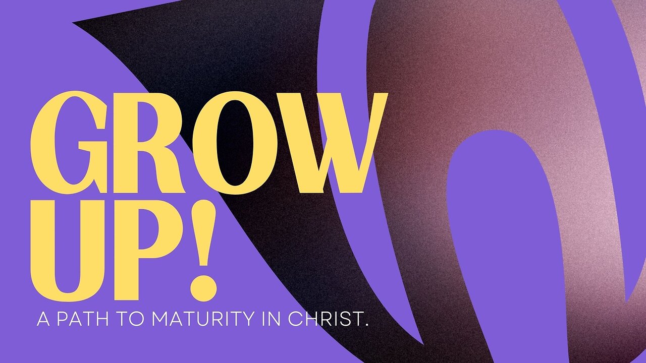 Grow Up: A Path To Maturity In Christ - January 19th, 2025