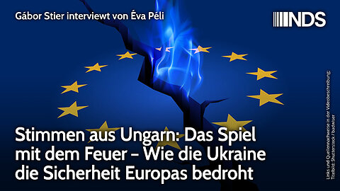 Stimmen aus Ungarn: Das Spiel mit dem Feuer – Wie die Ukraine die Sicherheit Europas bedroht | NDS