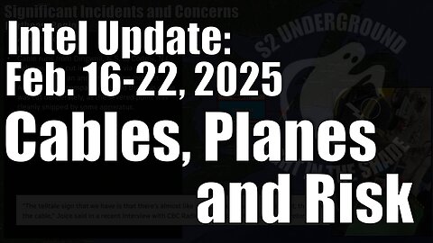 Intel Update - Feb 22 - Cables, Planes, and Risk