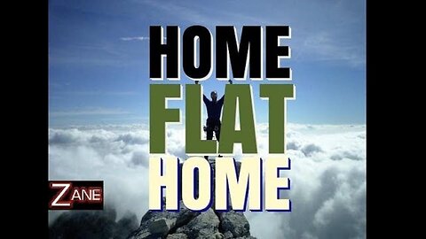 ♫ Home Flat Home on Flat Earth ♫