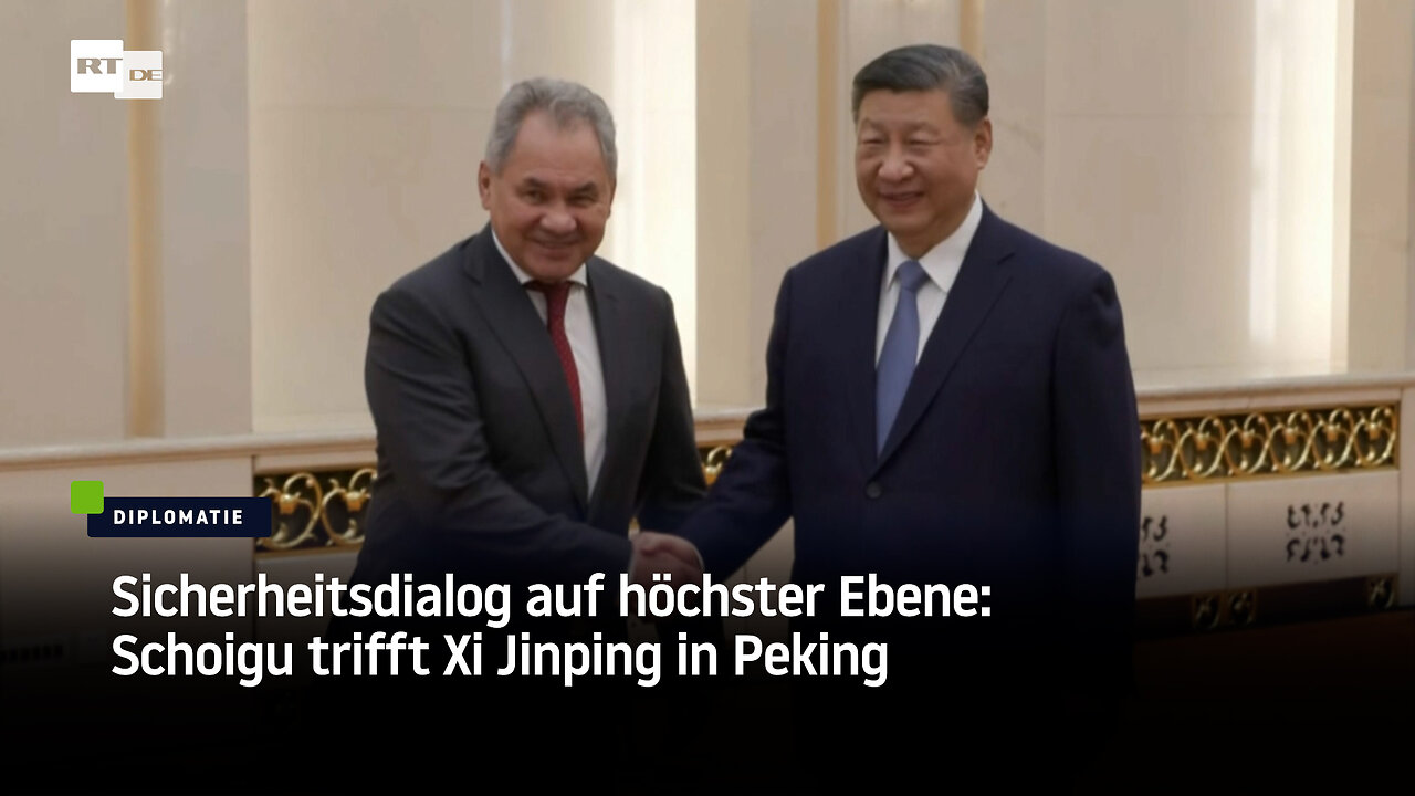 Sicherheitsdialog auf höchster Ebene: Schoigu trifft Xi Jinping in Peking